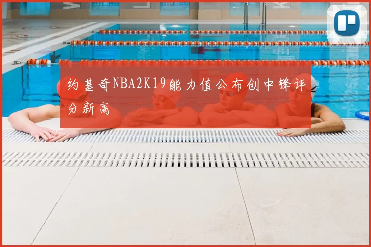 约基奇NBA2K19能力值公布创中锋评分新高