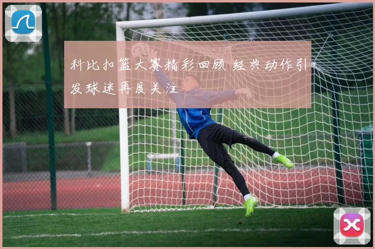 科比扣篮大赛精彩回顾 经典动作引发球迷再度关注