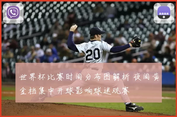世界杯比赛时间分布图解析 夜间黄金档集中开球影响球迷观赛
