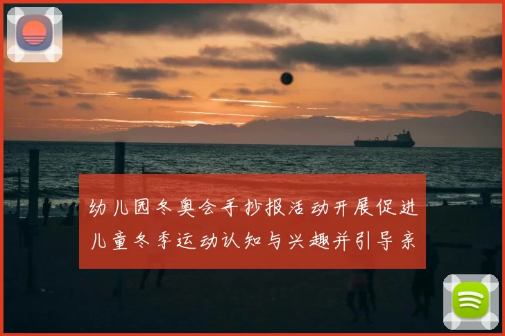 幼儿园冬奥会手抄报活动开展促进儿童冬季运动认知与兴趣并引导亲子参与
