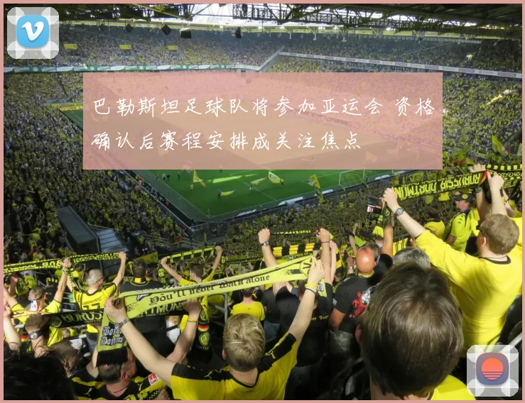 巴勒斯坦足球队将参加亚运会 资格确认后赛程安排成关注焦点