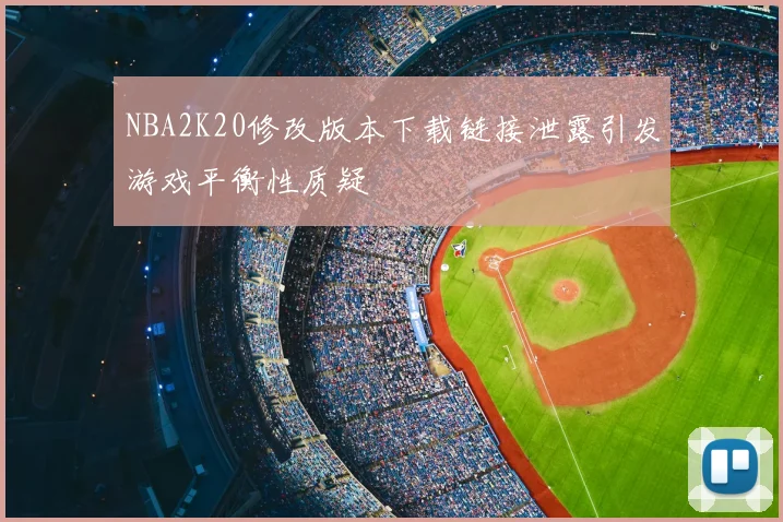 NBA2K20修改版本下载链接泄露引发游戏平衡性质疑