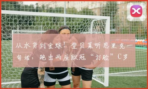 从水货到金球!登贝莱听恩里克一句话,跑出两座欧冠“打脸”C罗