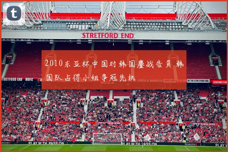 2010东亚杯中国对韩国鏖战告负 韩国队占得小组争冠先机