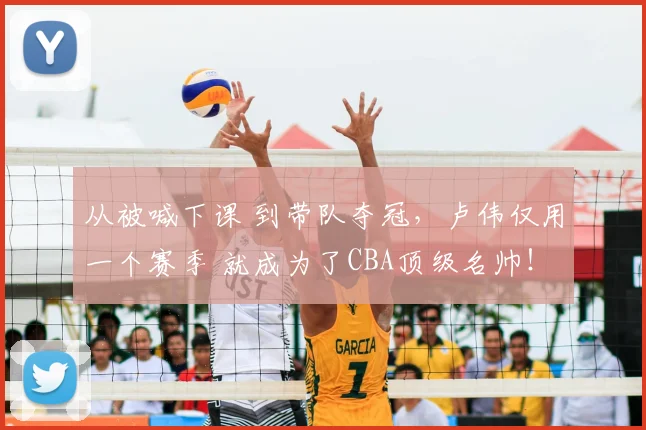 从被喊下课 到带队夺冠，卢伟仅用一个赛季 就成为了CBA顶级名帅！