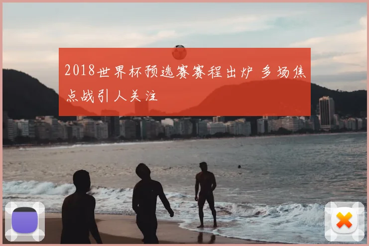 2018世界杯预选赛赛程出炉 多场焦点战引人关注