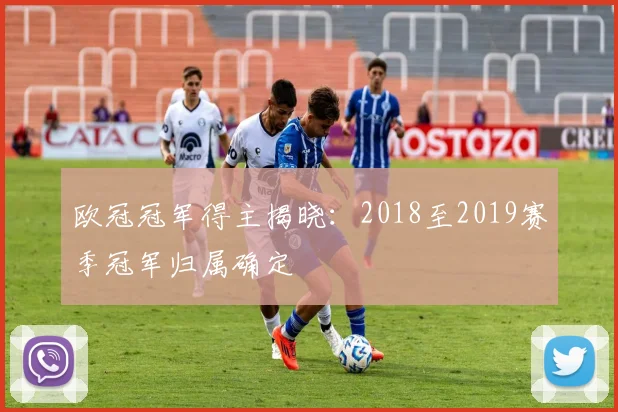 欧冠冠军得主揭晓：2018至2019赛季冠军归属确定